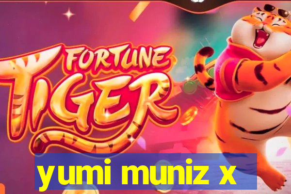 yumi muniz x